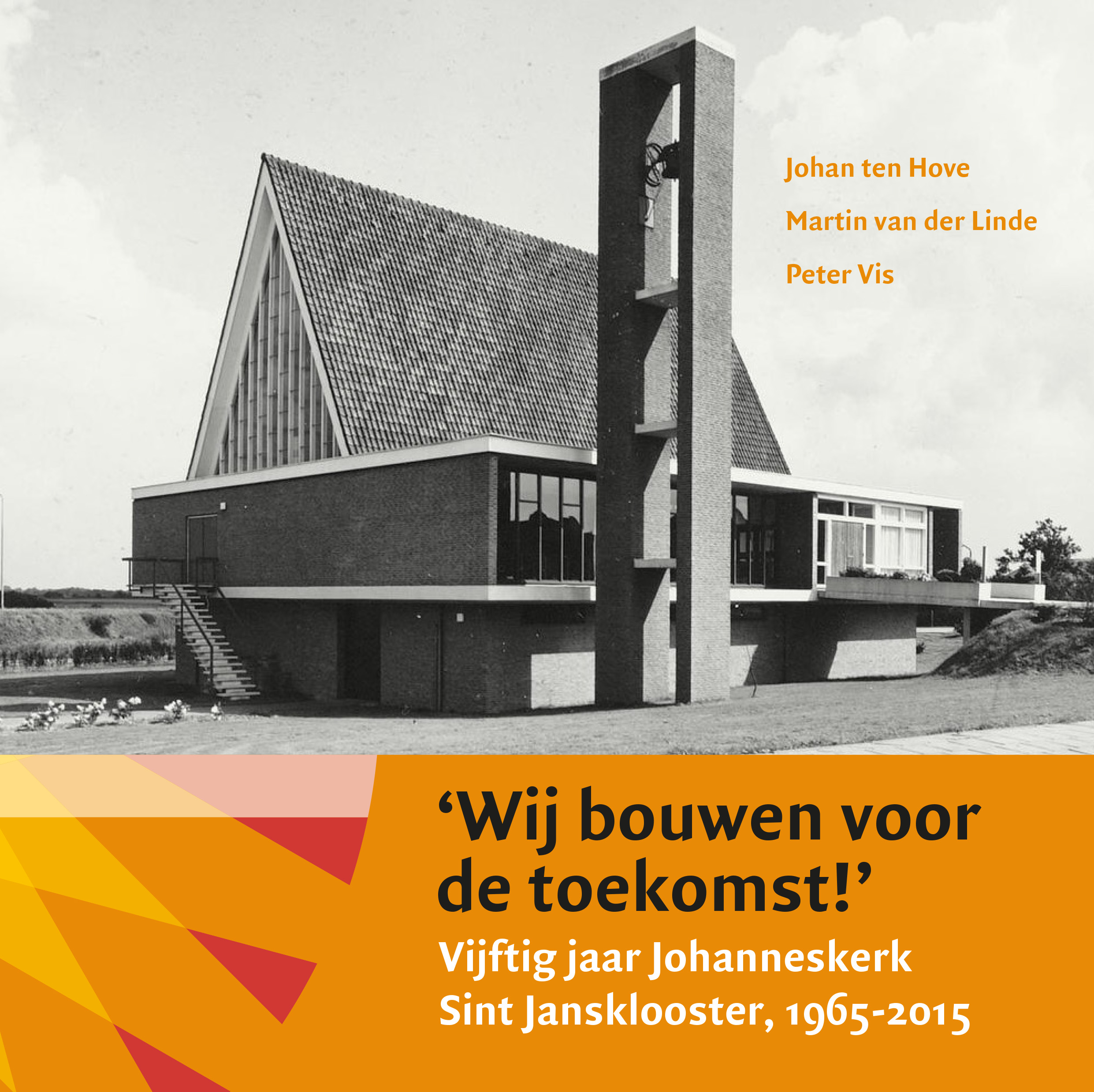 Wij bouwen voor de toekomst! Vijftig jaar Johanneskerk Sint Jansklooster 1965-2015